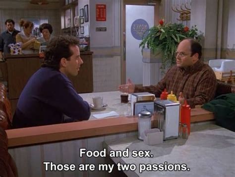 Food And Sex Those Are My Two Passions Seinfeld Memes
