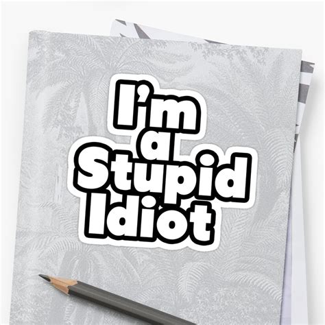 Stupid Idiot Sticker By Jesternotdead Redbubble