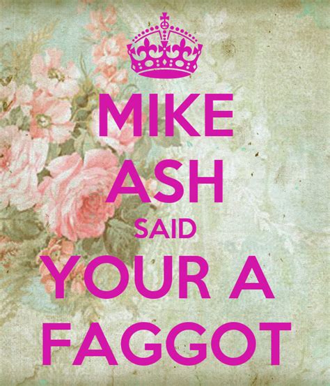 Mike Ash Said Your A Faggot Poster Wes Keep Calm O Matic