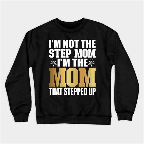 Im Not The Step Mom Im The Mom That Stepped Up T Sweat Shirt