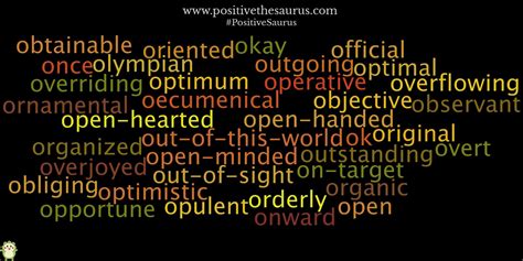 Positive words will improve your positive vocabulary which will transform the communication of your relationships, either professional or personal. Positive adjectives starting with o. Have an optimistic and opulent day