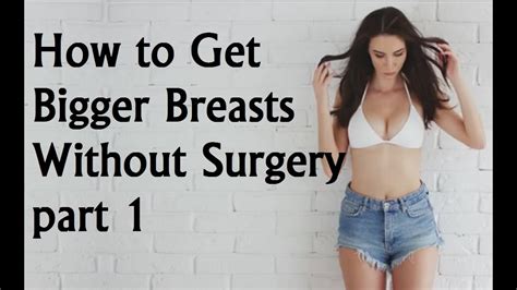 How To Get Bigger Breasts Titties Boobs At Home Without Surgery
