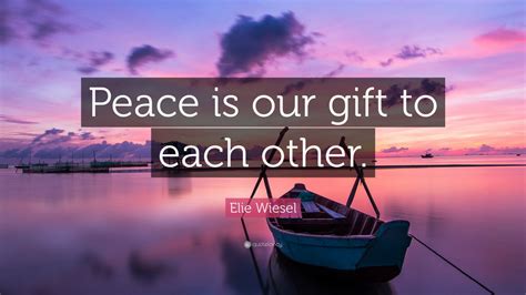 Elie Wiesel Quote Peace Is Our Gift To Each Other 23 Wallpapers