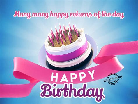 Is it o.k to say many happy returns of the day? Wish you many many happy returns of the day - WishBirthday.com