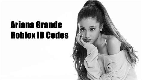 Ariana Grande Roblox Id Codes Youtube