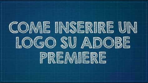 What text might you add to a film? Come inserire un logo in Adobe Premiere Pro - YouTube