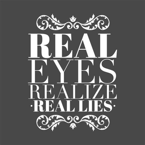 Real Eyes Realize Real Lies Sayings T Shirt Teepublic