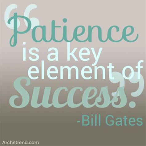Patience Is A Key Element Of Success Bill Gates