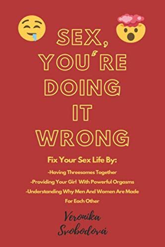 Sex Youre Doing It Wrong Perfect Sex Perfect Relationships By Veronika Svobodová Goodreads