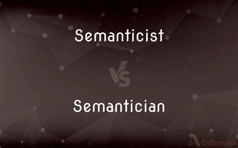 Semanticist Vs Semantician — Whats The Difference
