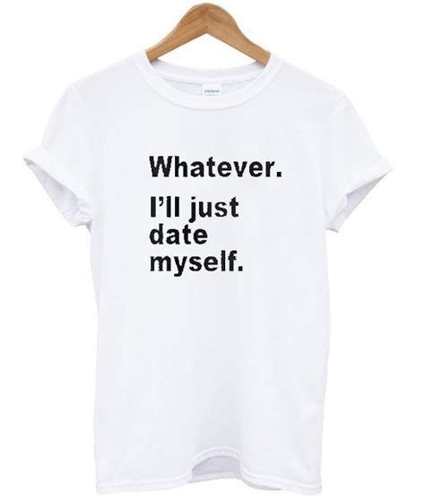 whatever i ll just date myself t shirt