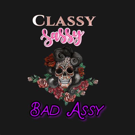 Classy Sassy Bad Assy Classy Sassy Bad Assy T Shirt Teepublic