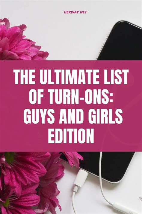 The Ultimate List Of Turn Ons Guys And Girls Edition Guys And Girls List Of Turn Ons Turn Ons