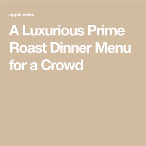 Prime rib for holiday meal : A Luxurious Prime Roast Dinner Menu for a Crowd — Kitchn | Roast dinner, Holiday dinner, Roast menu