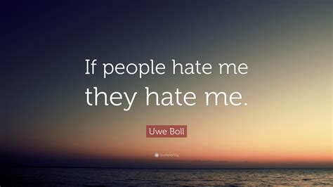 Uwe Boll Quote If People Hate Me They Hate Me