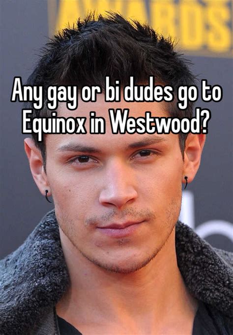 Any Gay Or Bi Dudes Go To Equinox In Westwood