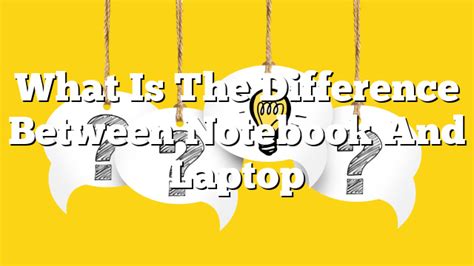 What Is The Difference Between Notebook And Laptop