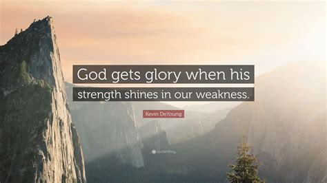 Kevin Deyoung Quote God Gets Glory When His Strength Shines In Our