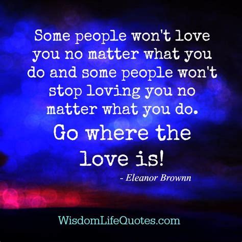 Some People Wont Love You No Matter What You Do Wisdom Life Quotes