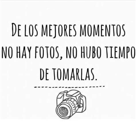 De Los Mejores Momentos No Hay Fotos Frases Bonitas Frases Sabias