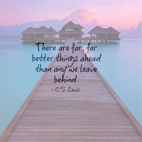 There Are Far Far Better Things Ahead Than Any We Leave