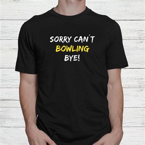 Sorry Can´t Bowling Bye Bowler Bowling Ball Bowling Team Shirt Teeuni
