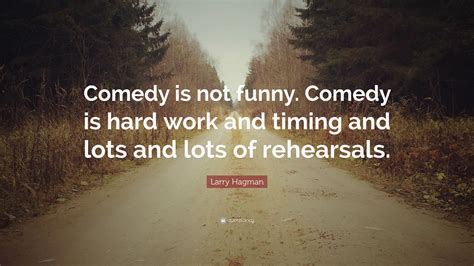 Larry Hagman Quote “comedy Is Not Funny Comedy Is Hard Work And