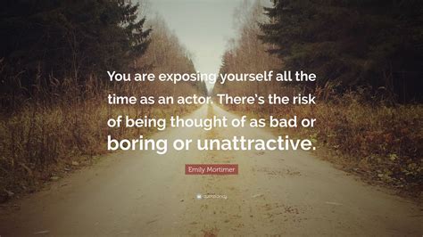 Emily Mortimer Quote “you Are Exposing Yourself All The Time As An