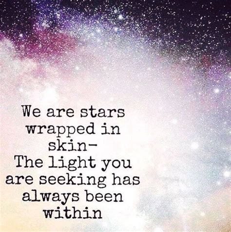 We Are Stars Wrapped In Skin The Light You Are Seeking Has Always