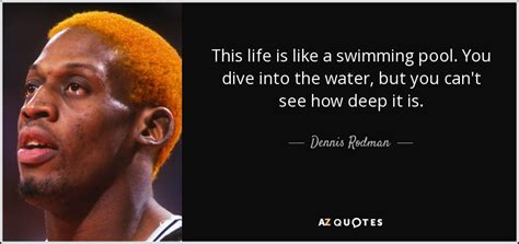 Dennis Rodman Quote This Life Is Like A Swimming Pool You Dive Into