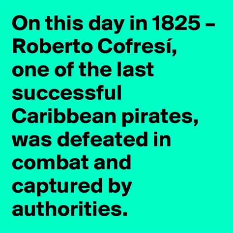 on this day in 1825 roberto cofresí one of the last successful caribbean pirates was