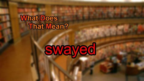What Does Swayed Mean Youtube