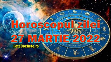 Horoscop 27 Martie 2022 Leii Vor Găsi Soluții Pentru Unele Probleme