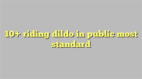 10 Riding Dildo In Public Most Standard Công Lý And Pháp Luật