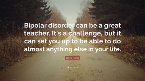Carrie Fisher Quote “bipolar Disorder Can Be A Great Teacher Its A