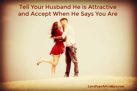 Tell Your Husband He Is Attractive And Accept When He Says You Are Love Hope Adventure