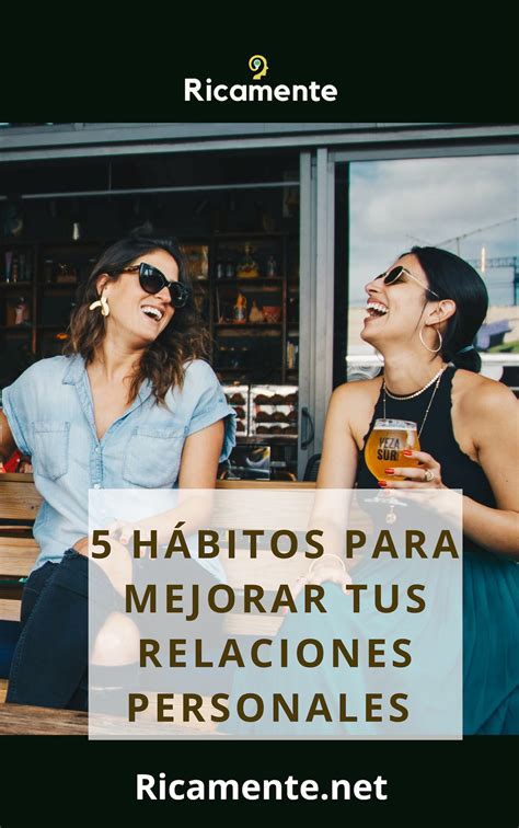 5 Hábitos Que Impulsarán Tus Relaciones Personales Ricamente
