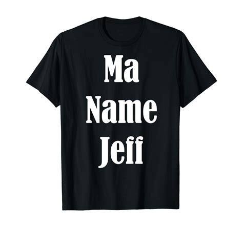 Ma Name Jeff My Name Is Jeff Funny Text T Shirt Apparel