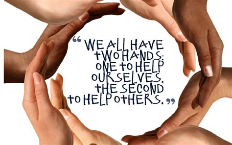 We All Have Two Hands One To Help Ourselves The Second To Help Others