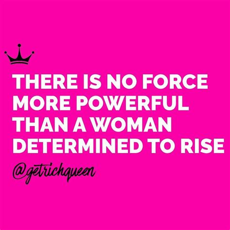 There Is No Force More Powerful Than A Woman Determined To Rise Rise