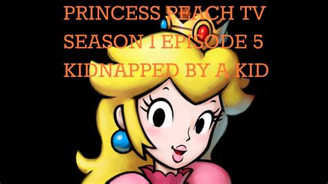 Princess Peach Tv Season 1 Episode 5 Kidnapped By A Kid Youtube