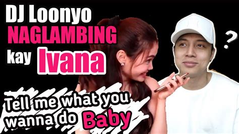 DJ Loonyo Naglambing Kay Ivana What You Wanna Do Baby YouTube