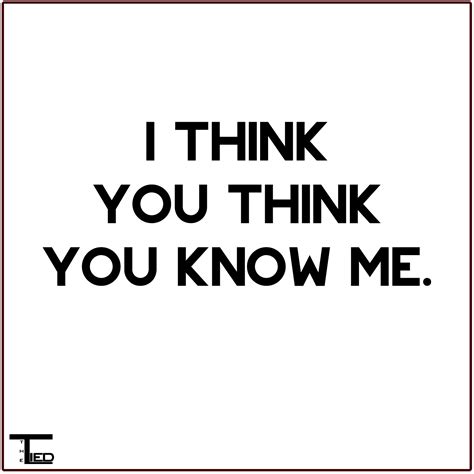 You Think You Know Me Quotes Quotesgram