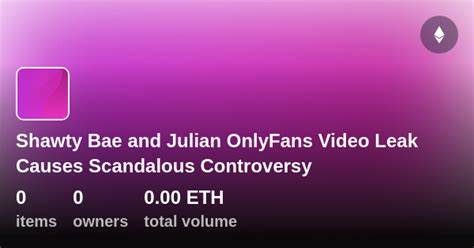Shawty Bae And Julian Onlyfans Video Leak Causes Scandalous Controversy