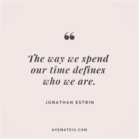 The Way We Spend Our Time Defines Who We Are Jonathan Estrin Quote