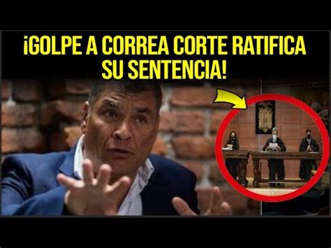 Golpe Duro Para Correa Jueces Ratifican Sentencia Por Influjo