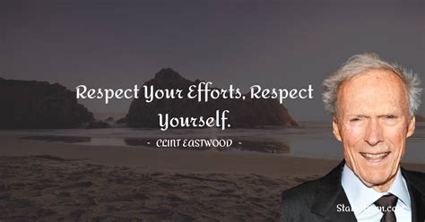 Respect Your Efforts Respect Yourself Clint Eastwood Quotes