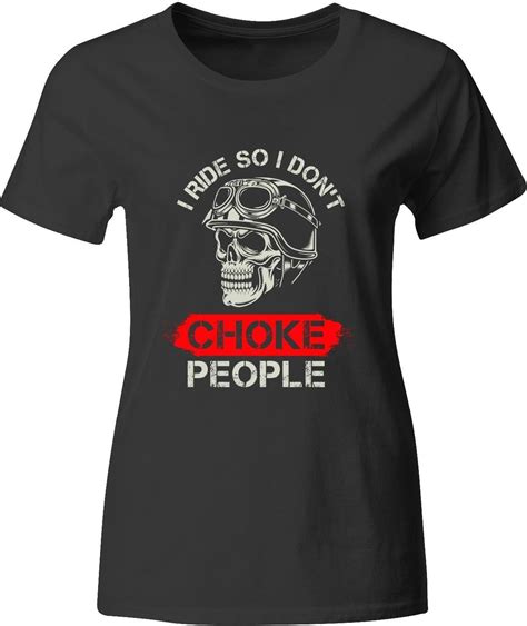 I Ride So I Dont Choke People Motorcycle Fan T Biker Ladies T Shirt Clothing