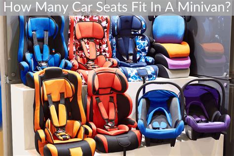 How Many Car Seats Fit In A Minivan Where To Put Them
