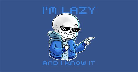 Sans Skeleton Im Lazy And I Know It Sexy Lazy Sans Undertale Lazy